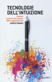 Tecnologie dell'intuizione. Liberare il potenziale creativo delle organizzazioni Tecnologie dell'intuizione. Liberare il potenziale creativo delle organizzazioni