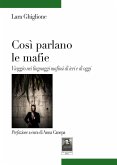 Così parlano le mafie. Viaggio nei linguaggi mafiosi di ieri e di oggi Così parlano le mafie. Viaggio nei linguaggi mafiosi di ieri e di oggi