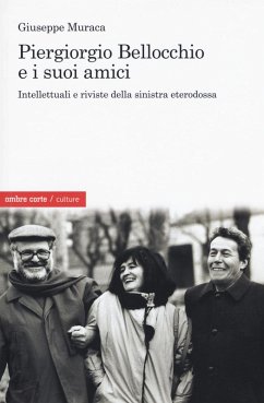 Piergiorgio Bellocchio e i suoi amici. Intellettuali e riviste della sinistra eterodossa - Muraca, Giuseppe