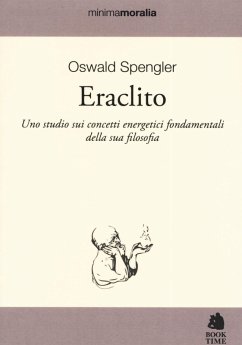 Eraclito. Uno studio sui concetti energetici fondamentali della sua filosofia - Spengler, Oswald