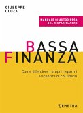 Bassa finanza. Come difendere i propri risparmi e scoprire di chi fidarsi Bassa finanza. Come difendere i propri risparmi e scoprire di chi fidarsi