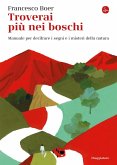 Troverai più nei boschi. Manuale per decifrare i misteri e i segni della natura Troverai più nei boschi. Manuale per decifrare i misteri e i segni della natura
