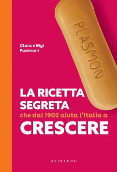 Plasmon. La ricetta segreta che dal 1902 aiuta l'Italia a crescere - Padovani, Clara; Padovani, Gigi