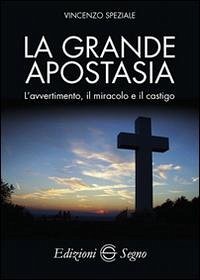 La grande apostasia. L'avvertimento, il miracolo e il castigo - Speziale, Vincenzo
