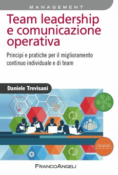 Team leadership e comunicazione operativa. Principi e pratiche per il miglioramento continuo individuale e di team - Trevisani, Daniele