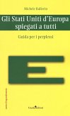 Gli Stati Uniti d'Europa spiegati a tutti. Guida per i perplessi Gli Stati Uniti d'Europa spiegati a tutti. Guida per i perplessi