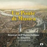 Un ponte di musica. Itinerari dell'opera italiana in America-A bridge of music. Itineraries of Italian Opera in America Un ponte di musica. Itinerari dell'opera italiana in America-A bridge of music. Itineraries of Italian Opera in America