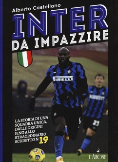 Inter da impazzire. La storia di una squadra unica, dalle origini fino allo straordinario scudetto n. 19 - Castellano, Alberto
