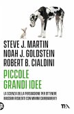 Piccole grandi idee. La scienza della persuasione per ottenere massimi risultati con minimi cambiamenti Piccole grandi idee. La scienza della persuasione per ottenere massimi risultati con minimi cambiamenti