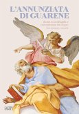L' Annunziata di Guarene. Storie di confratelli e committenze dei Roero. Arte, devozione, comunità L' Annunziata di Guarene. Storie di confratelli e committenze dei Roero. Arte, devozione, comunità