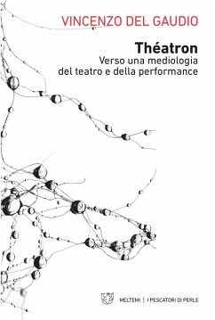 Théatron. Verso una mediologia del teatro e della performance - Del Gaudio, Vincenzo