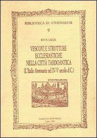 Vescovi e strutture ecclesiastiche nella città tardoantica. (L'Italia annonaria nel IV-V secolo d.C.) - Lizzi, Rita