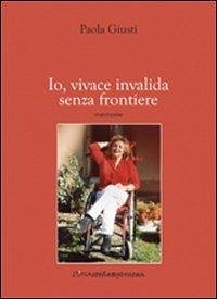 Io, vivace invalida senza frontiere - Giusti, Paola