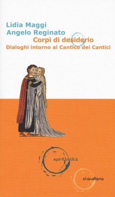Corpi di desiderio. Dialoghi intorno al Cantico dei Cantici - Maggi, Lidia; Reginato, Angelo Corpi di desiderio. Dialoghi intorno al Cantico dei Cantici - Maggi, Lidia; Reginato, Angelo