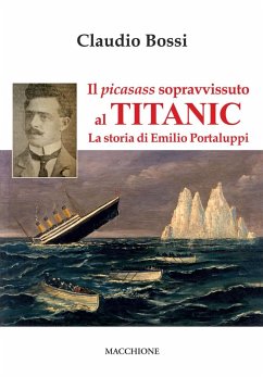 Il picasass sopravvissuto al Titanic. La storia di Emilio Portaluppi - Bossi, Claudio