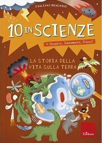 La storia della vita sulla Terra. 10 in scienze. Osservo, sperimento, gioco! - Menghini, Giuliano