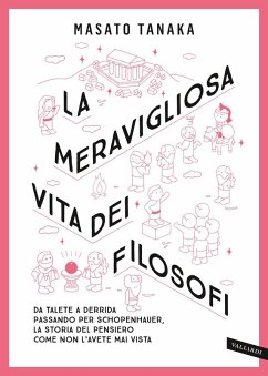 Cover La meravigliosa vita dei filosofi. Da Talete a Derrida passando per Schopenhauer, la storia del pensiero come non l'avete mai vista