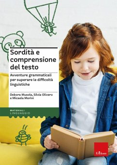 Sordità e comprensione del testo. Avventure grammaticali per superare le difficoltà linguistiche - Musola, Debora; Olivero, Silvia; Morini, Micaela