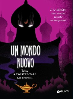 Un mondo nuovo. E se Aladdin non avesse tenuto la lampada? A twisted tale - Braswell, Liz