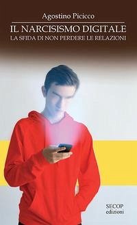 Il narcisismo digitale. La sfida di non perdere le relazioni - Picicco, Agostino