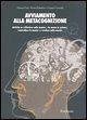 Avviamento alla metacognizione. Attività su «riflettere sulla mente», «la mente in azione», «controllare la mente» e «credere nella mente» Avviamento alla metacognizione. Attività su «riflettere sulla mente», «la mente in azione», «controllare la mente» e «credere nella mente»