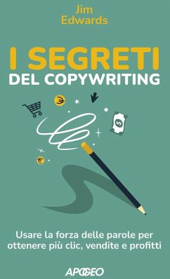 I segreti del copywriting. Usare la forza delle parole per ottenere più clic, vendite e profitti - Edwards, Jim