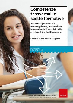 Competenze trasversali e scelte formative. Strumenti per valutare metacognizione, motivazione, interessi e abilità sociali per la continuità tra livelli scolastici - Di Nuovo, Santo; Magnano, Paola