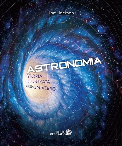 Astronomia. Storia illustrata dell'universo