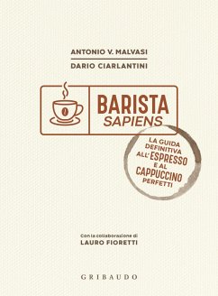 Barista sapiens. La guida definitiva all'espresso e al cappuccino perfetti - Malvasi, Antonio Vincenzo; Ciarlantini, Dario