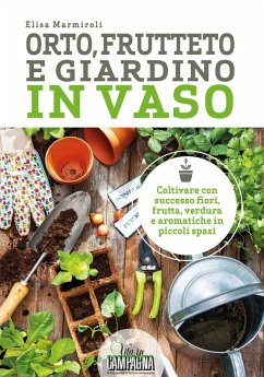 Orto, frutteto e giardino in vaso. Coltivare con successo fiori, frutta, verdura e aromatiche in piccoli spazi - Marmiroli, Elisa