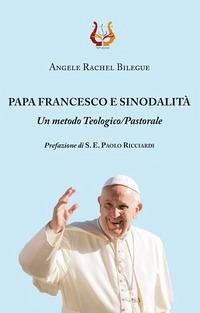 Papa Francesco e sinodalità. Un metodo teologico/pastorale - Bilégué, Angèle Rachel