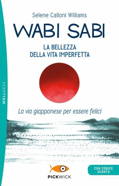 Wabi sabi. La bellezza della vita imperfetta. La via giapponese per essere felici - Calloni Williams, Selene