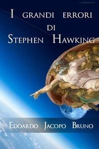 I grandi errori di Stephen Hawking - Bruno, Edoardo Jacopo I grandi errori di Stephen Hawking - Bruno, Edoardo Jacopo