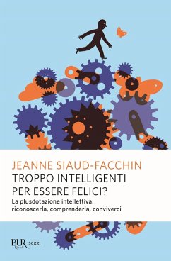 Troppo intelligenti per essere felici? La plusdotazione intellettiva; riconoscerla, comprenderla, conviverci - Siaud-Facchin, Jeanne Troppo intelligenti per essere felici? La plusdotazione intellettiva; riconoscerla, comprenderla, conviverci - Siaud-Facchin, Jeanne