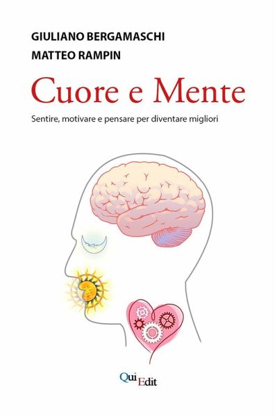 Cuore e mente. Sentire, motivare e pensare per diventare migliori Cuore e mente. Sentire, motivare e pensare per diventare migliori