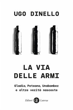 La via delle armi. Gladio, Peteano, Unabomber e altre verità nascoste - Dinello, Ugo