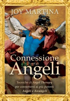 Connessione con gli angeli. Tecniche di angel therapy per connettersi ai più potenti angeli e arcangeli - Martina, Joy Connessione con gli angeli. Tecniche di angel therapy per connettersi ai più potenti angeli e arcangeli - Martina, Joy
