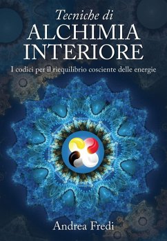 Tecniche di alchimia interiore. I codici per il riequilibrio cosciente delle energie - Fredi, Andrea