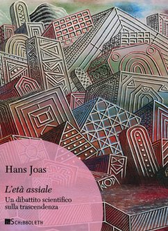 L' età assiale. Un dibattito scientifico sulla trascendenza - Joas, Hans L' età assiale. Un dibattito scientifico sulla trascendenza - Joas, Hans