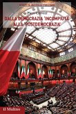 Dalla democrazia 'incompiuta' alla 'postdemocrazia'. Percorsi storici del sistema politico italiano Dalla democrazia 'incompiuta' alla 'postdemocrazia'. Percorsi storici del sistema politico italiano