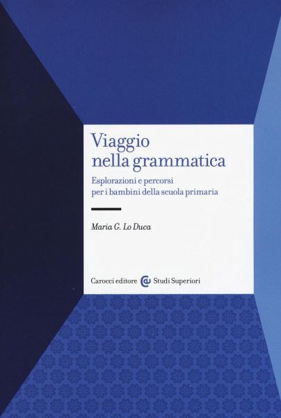 Viaggio nella grammatica. Esplorazioni e percorsi per i bambini della scuola primaria