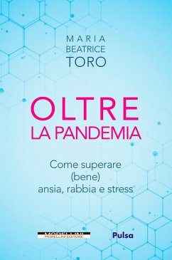 Oltre la pandemia. Come superare (bene) ansia, rabbia e stress - Toro, Maria Beatrice
