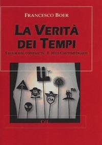 La verità dei tempi. Teorie del complotto e miti contemporanei - Boer, Francesco