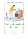 Genitori anziani, che fare? Una guida per i figli adulti e (im)preparati Genitori anziani, che fare? Una guida per i figli adulti e (im)preparati