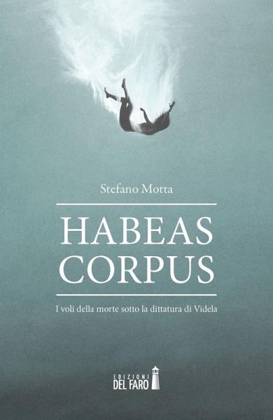 Habeas corpus. I voli della morte sotto la dittatura di Videla Habeas corpus. I voli della morte sotto la dittatura di Videla