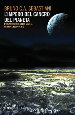 L' impero del cancro del pianeta. L'organizzazione della società ai tempi dell'ecocidio - Sebastiani, Bruno