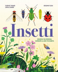 Insetti. Minuscoli ma essenziali, scopriamo la loro vita segreta - Thinard, Florence; Leandro, Camila