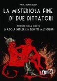 La misteriosa fine di due dittatori. Indagine sulla morte di Adolf Hitler e di Benito Mussolini La misteriosa fine di due dittatori. Indagine sulla morte di Adolf Hitler e di Benito Mussolini