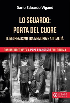Lo sguardo porta del cuore. Il neorealismo tra memoria e attualità. Con un'intervista a papa Francesco sul cinema - Viganò, Dario Edoardo