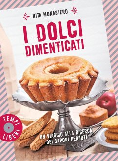 I dolci dimenticati. Un viaggio alla ricerca dei sapori perduti - Monastero, Rita